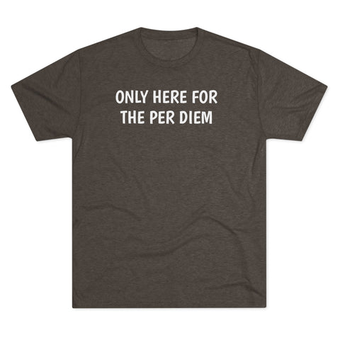 Only Here For Per Diem Tri-Blend Tee