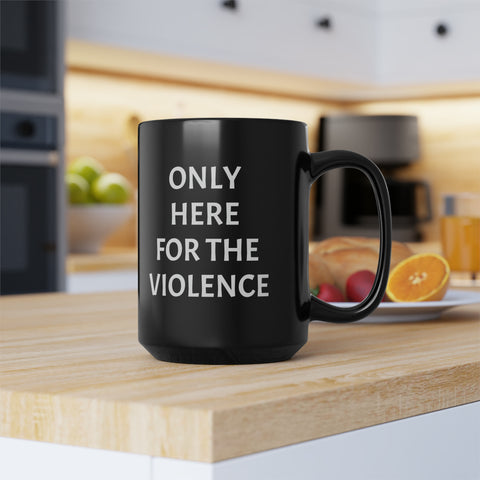 Only Here For Violence Mug, 15oz