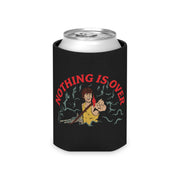 Nothing Is Over Can Coozie