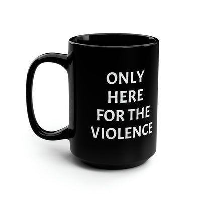 Only Here For Violence Mug, 15oz