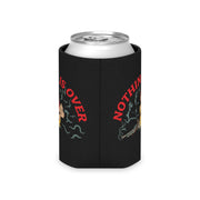 Nothing Is Over Can Coozie