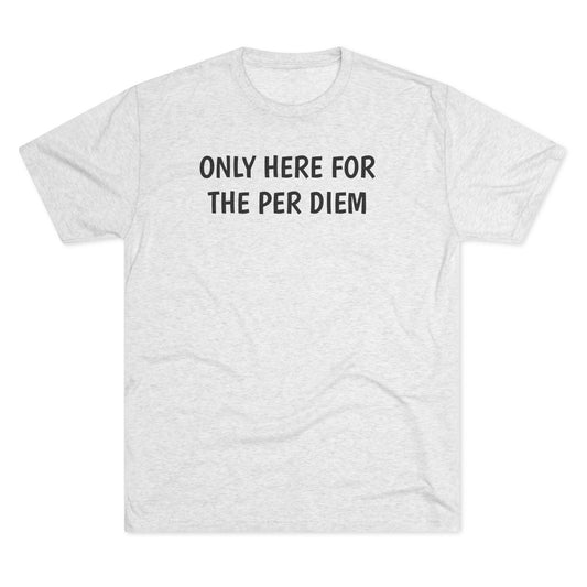 Only Here For Per Diem Tri-Blend Tee