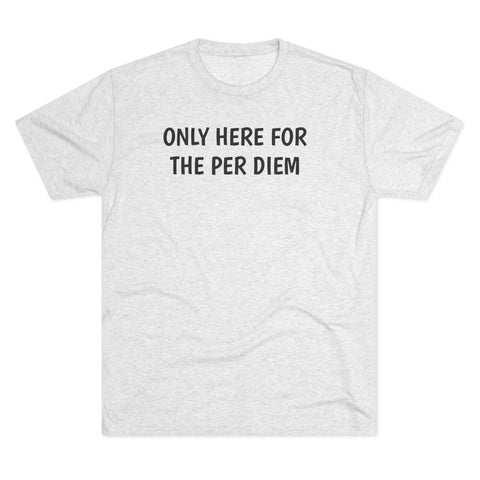 Only Here For Per Diem Tri-Blend Tee