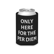 Only Here For Per Diem Can Coozie