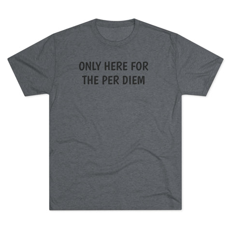 Only Here For Per Diem Tri-Blend Tee