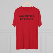 Only Here For Per Diem Tri-Blend Tee