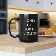 Only Here For Violence Mug, 15oz