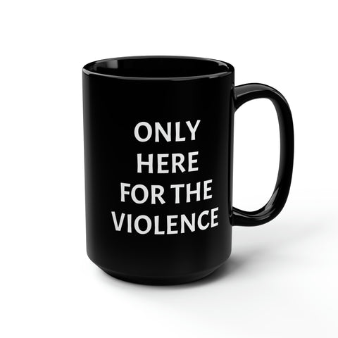 Only Here For Violence Mug, 15oz