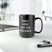 Only Here For Violence Mug, 15oz