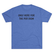 Only Here For Per Diem Tri-Blend Tee