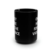 Only Here For Violence Mug, 15oz