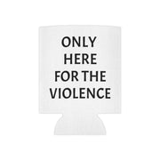 Only Here For Violence Can Coozie