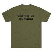 Only Here For Violence Tri-Blend Tee