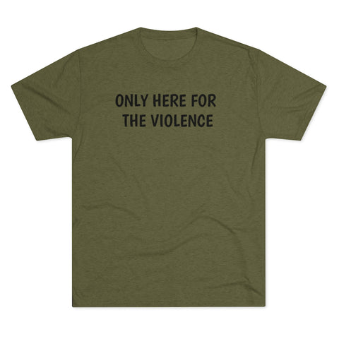 Only Here For Violence Tri-Blend Tee